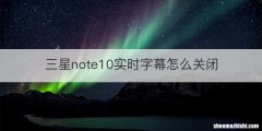 三星note10实时字幕怎么关闭