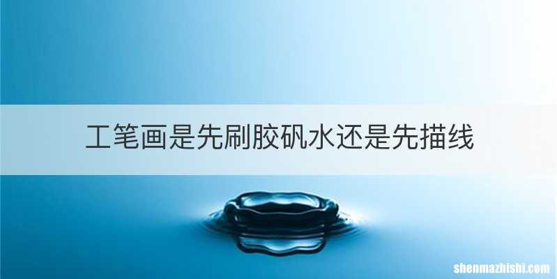 工笔画是先刷胶矾水还是先描线