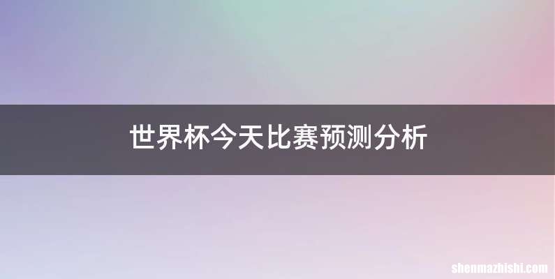 世界杯今天比赛预测分析