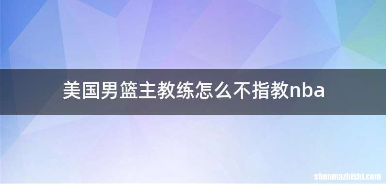 美国男篮主教练怎么不指教nba