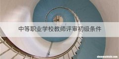 中等职业学校教师评审初级条件