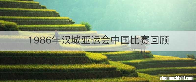 1986年汉城亚运会中国比赛回顾