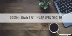 联想小新air1511代酷睿版怎么样