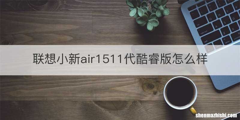 联想小新air1511代酷睿版怎么样