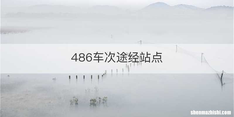 486车次途经站点