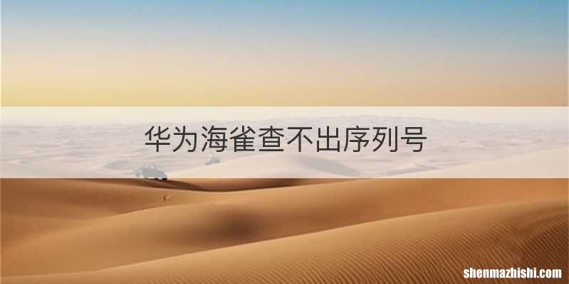 华为海雀查不出序列号