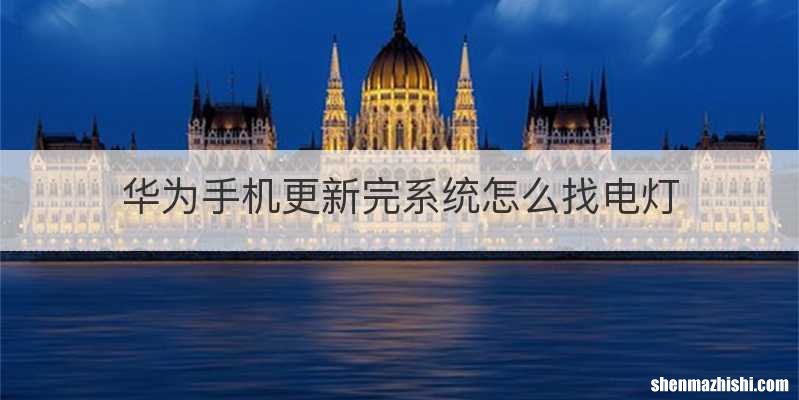 华为手机更新完系统怎么找电灯