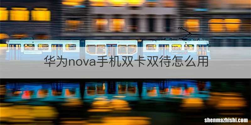 华为nova手机双卡双待怎么用