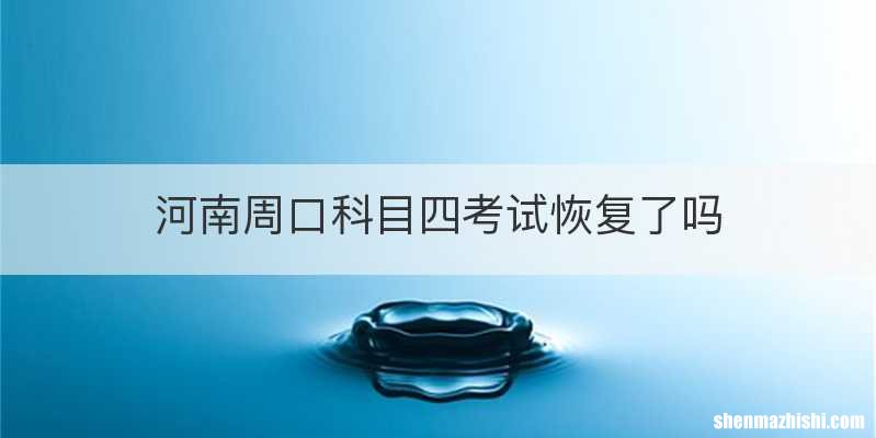 河南周口科目四考试恢复了吗
