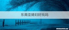 东南亚媳妇好找吗
