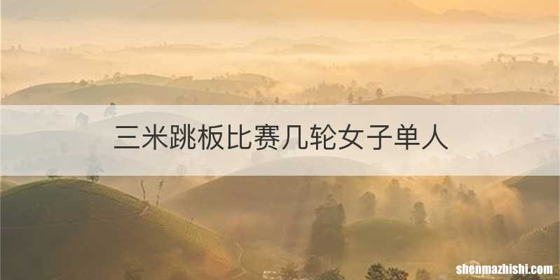 三米跳板比赛几轮女子单人
