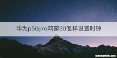 华为p50pro鸿蒙30怎样设置时钟