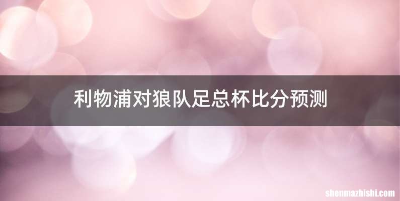 利物浦对狼队足总杯比分预测