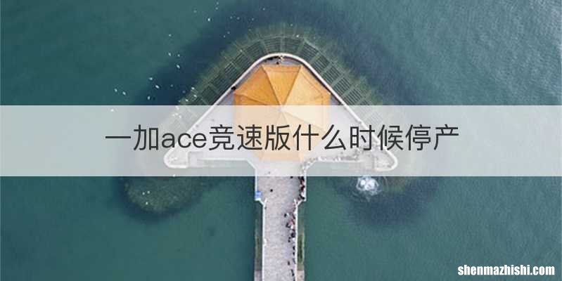 一加ace竞速版什么时候停产