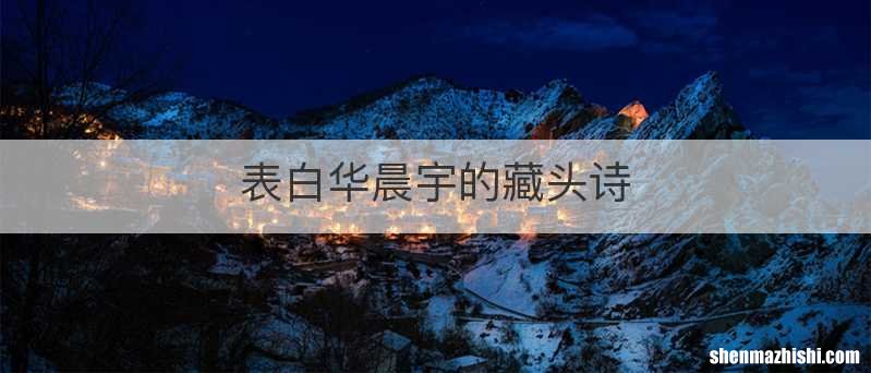 表白华晨宇的藏头诗