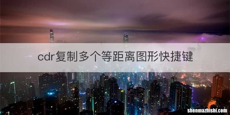 cdr复制多个等距离图形快捷键