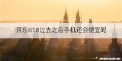 京东618过去之后手机还会便宜吗