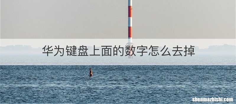华为键盘上面的数字怎么去掉
