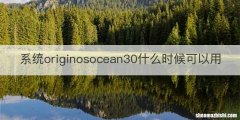 系统originosocean30什么时候可以用