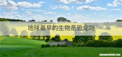 地球最早的生物是恐龙吗