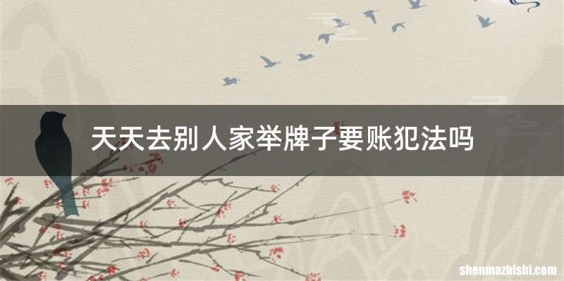 天天去别人家举牌子要账犯法吗