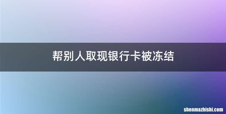 帮别人取现银行卡被冻结