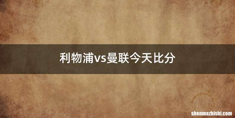 利物浦vs曼联今天比分
