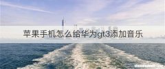 苹果手机怎么给华为gt3添加音乐