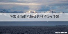 华帝抽油烟机爆炒只维持3分钟吗