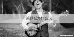 一笑倾城为什么火