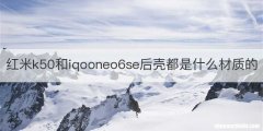 红米k50和iqooneo6se后壳都是什么材质的