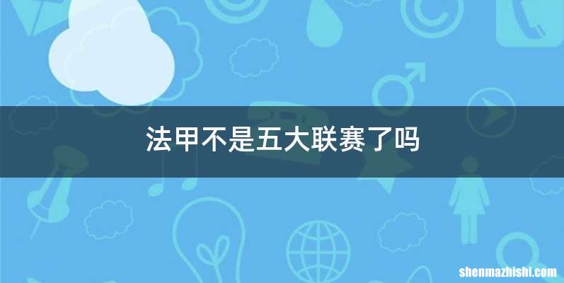法甲不是五大联赛了吗