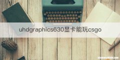 uhdgraphics630显卡能玩csgo