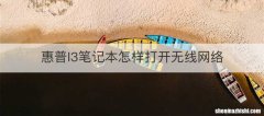 惠普I3笔记本怎样打开无线网络