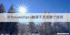 华为mate20pro触屏不灵是哪个排班