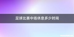 足球比赛中场休息多少时间