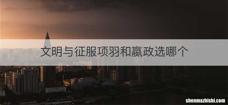 文明与征服项羽和嬴政选哪个