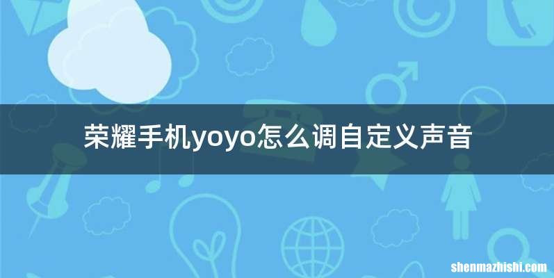 荣耀手机yoyo怎么调自定义声音