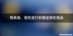 用英语，现在进行时描述我在拖地