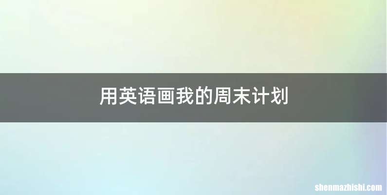 用英语画我的周末计划