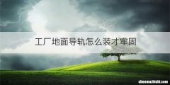 工厂地面导轨怎么装才牢固