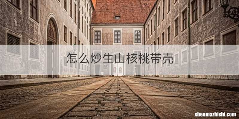 怎么炒生山核桃带壳