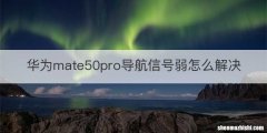 华为mate50pro导航信号弱怎么解决