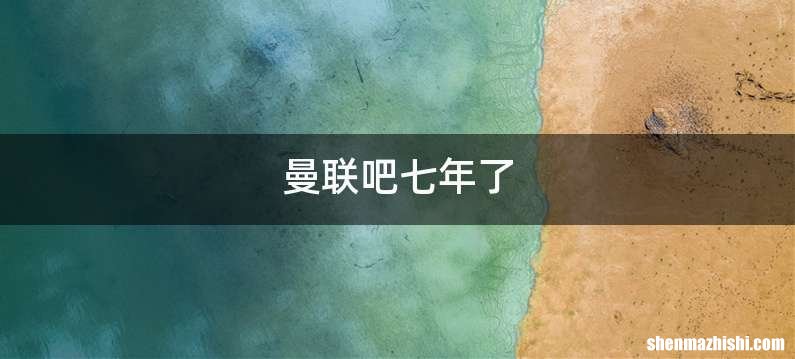 曼联吧七年了