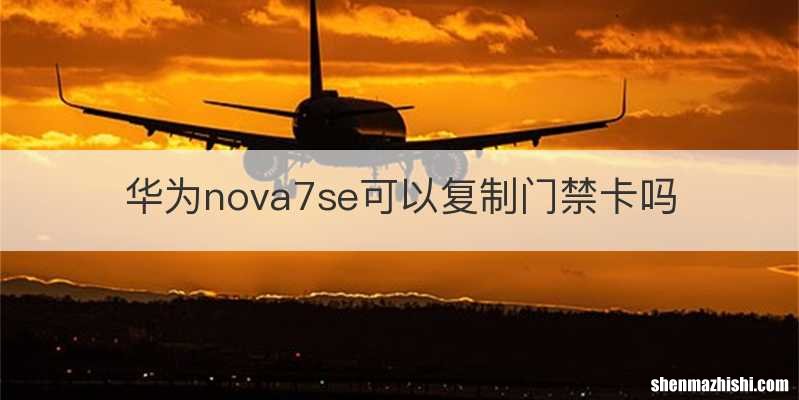华为nova7se可以复制门禁卡吗