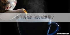 冻干青桔如何判断发霉了
