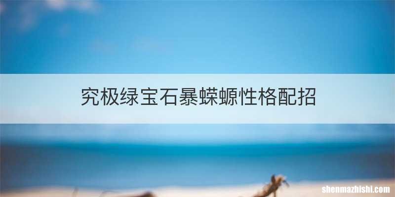 究极绿宝石暴蝾螈性格配招