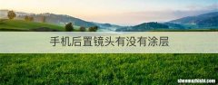 手机后置镜头有没有涂层