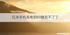 红米手机充电到80就充不了了