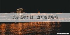 反渗透净水器一直开着费电吗